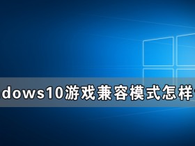 [系统教程]Windows10游戏兼容模式怎样设置 Windows10游戏兼容模式设置教程