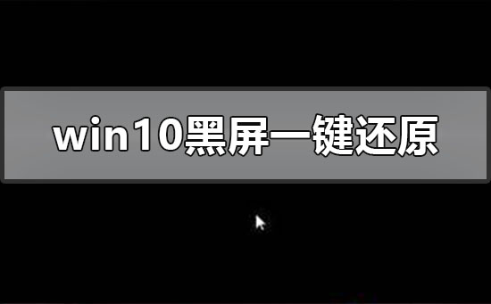 [系统教程]Windows10系统黑屏怎么一键还原？