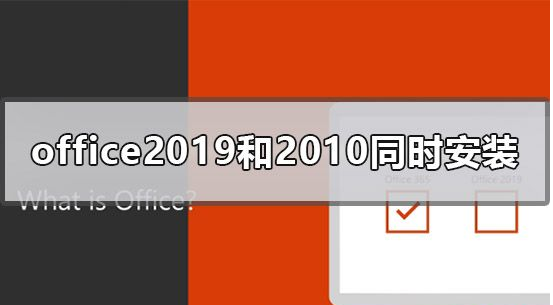 办公软件使用之可以同时安装Office2019和Office2010吗？