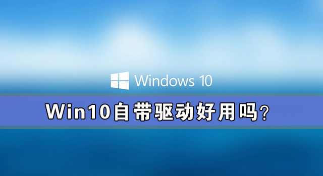 [系统教程]Win10需要下载驱动吗？Win10自带驱动好用吗？