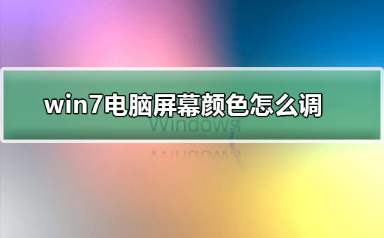 [系统教程]win7如何更改屏幕颜色设置