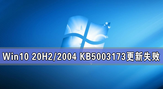 [系统教程]Win10 20H2/2004 KB5003173更新失败怎么办？