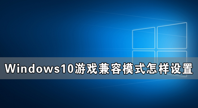 [系统教程]Windows10游戏兼容模式怎样设置 Windows10游戏兼容模式设置教程