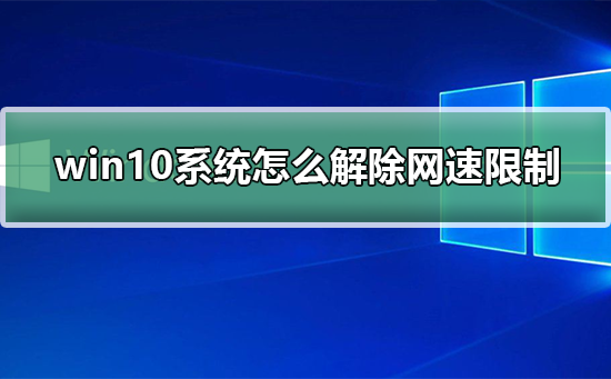 [系统教程]Win10网络被限速了怎么解决