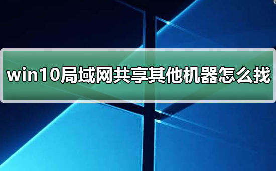 [系统教程]win10局域网共享设置找不到其他共享电脑