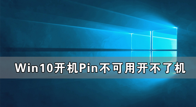 [系统教程]Win10开机显示Pin不可用开不了机怎么办？