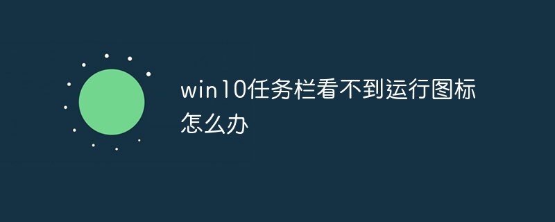 [系统教程]Win10任务栏看不到正在运行的图标但能点到是怎么回事？