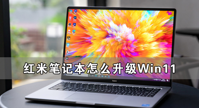 [系统教程]红米笔记本怎么升级Win11 红米笔记本升级Win11详细教程