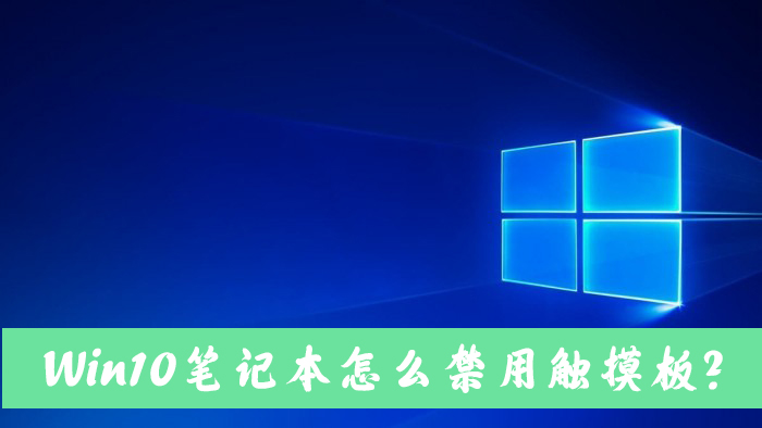 [系统教程]Win10笔记本电脑怎么禁用自带的触摸板？