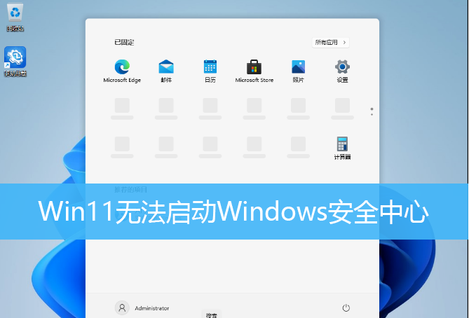 [系统教程]Win11无法启动Windows安全中心 Win11无法打开Windows安全中心怎么办？
