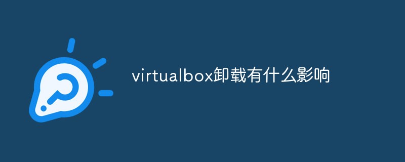 [系统教程]virtualbox卸载了有什么影响？Win10手动卸载virtualbox