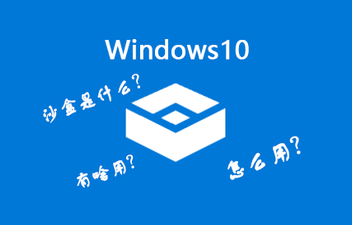 [系统教程]Win10沙盒模式有什么用？Win10沙盒怎么开启？