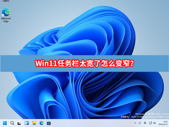 [系统教程]Win11任务栏太宽了怎么变窄？