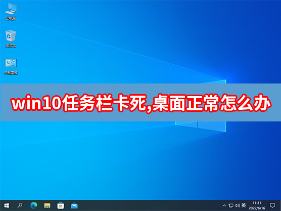 [系统教程]Win10任务栏卡死,桌面正常怎么办？