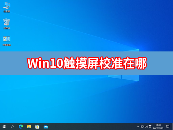 [系统教程]Win10触摸屏校准在哪？Win10怎么打开触摸屏校准？