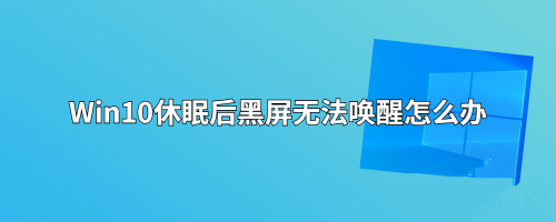 [系统教程]win10电脑睡眠后黑屏打不开？Win10睡眠后黑屏无法唤醒的解决方法