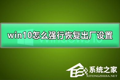 [系统教程]win10怎么强制恢复出厂设置？win10强制恢复出厂设置的方法