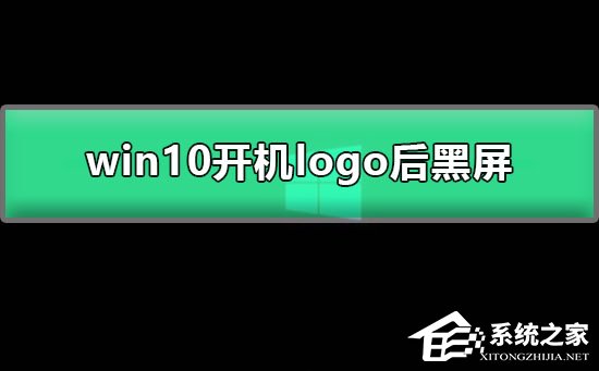 [系统教程]Win10开机显示logo后黑屏怎么办？Win10开机示logo后黑屏的解决方法